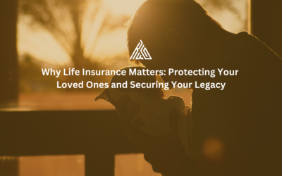 Why Life Insurance Matters: Protecting Your Loved Ones and Securing Your Legacy